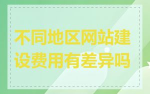 不同地区网站建设费用有差异吗