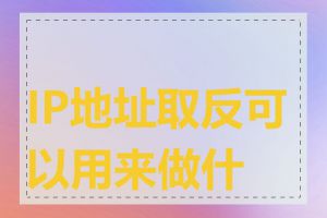 IP地址取反可以用来做什么