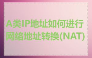A类IP地址如何进行网络地址转换(NAT)