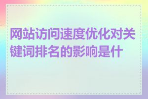 网站访问速度优化对关键词排名的影响是什么