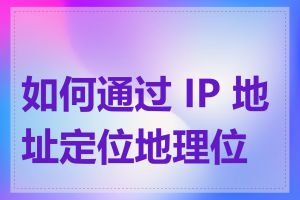 如何通过 IP 地址定位地理位置