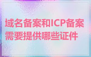 域名备案和ICP备案需要提供哪些证件