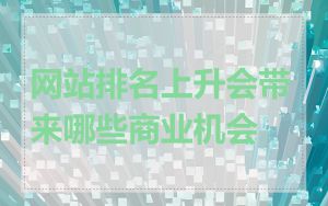 网站排名上升会带来哪些商业机会