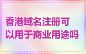 香港域名注册可以用于商业用途吗
