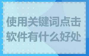 使用关键词点击软件有什么好处