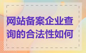 网站备案企业查询的合法性如何