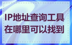 IP地址查询工具在哪里可以找到