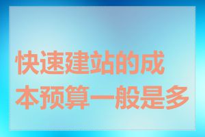 快速建站的成本预算一般是多少
