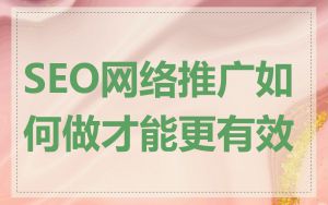 SEO网络推广如何做才能更有效