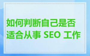 如何判断自己是否适合从事 SEO 工作