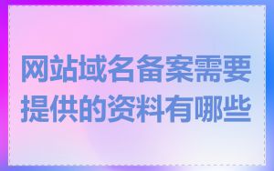 网站域名备案需要提供的资料有哪些