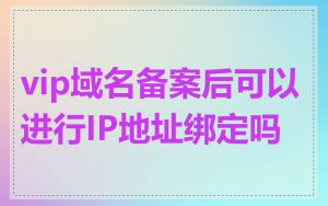vip域名备案后可以进行IP地址绑定吗