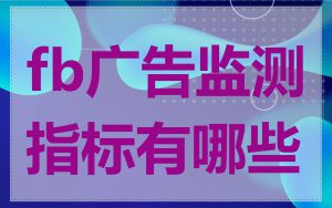 fb广告监测指标有哪些