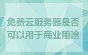 免费云服务器是否可以用于商业用途