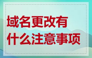 域名更改有什么注意事项