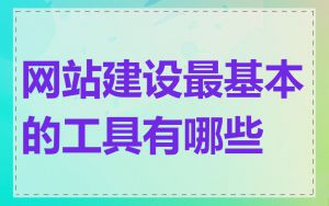 网站建设最基本的工具有哪些