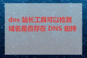 dns 站长工具可以检测域名是否存在 DNS 劫持吗