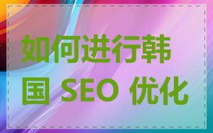 如何进行韩国 SEO 优化
