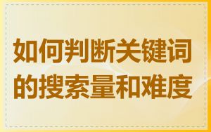 如何判断关键词的搜索量和难度