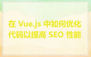 在 Vue.js 中如何优化代码以提高 SEO 性能