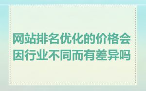 网站排名优化的价格会因行业不同而有差异吗