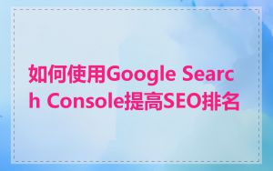 如何使用Google Search Console提高SEO排名
