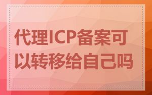代理ICP备案可以转移给自己吗