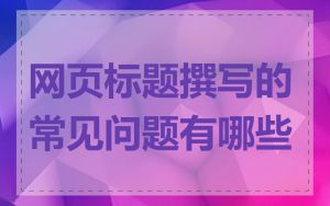 网页标题撰写的常见问题有哪些