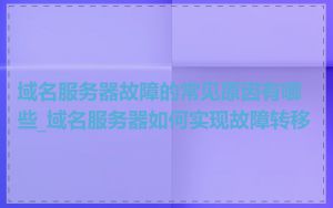域名服务器故障的常见原因有哪些_域名服务器如何实现故障转移
