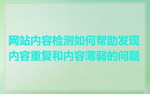 网站内容检测如何帮助发现内容重复和内容薄弱的问题