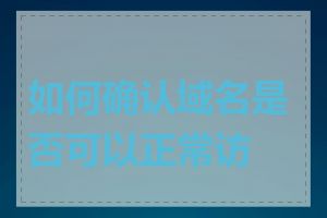如何确认域名是否可以正常访问
