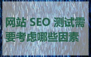 网站 SEO 测试需要考虑哪些因素