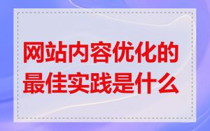 网站内容优化的最佳实践是什么