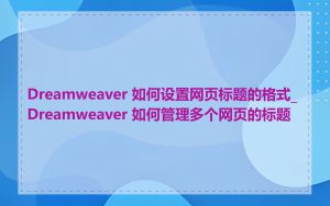 Dreamweaver 如何设置网页标题的格式_Dreamweaver 如何管理多个网页的标题