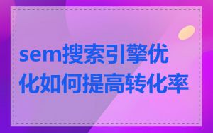 sem搜索引擎优化如何提高转化率