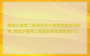微信小程序二级域名对小程序性能有何影响_微信小程序二级域名绑定流程是什么