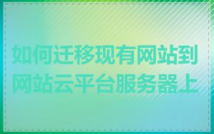 如何迁移现有网站到网站云平台服务器上