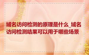 域名访问检测的原理是什么_域名访问检测结果可以用于哪些场景