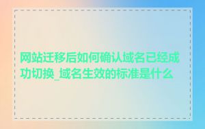 网站迁移后如何确认域名已经成功切换_域名生效的标准是什么