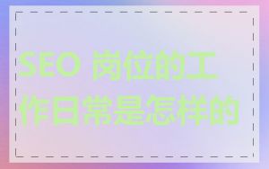 SEO 岗位的工作日常是怎样的