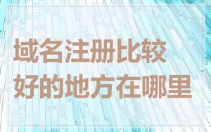域名注册比较好的地方在哪里