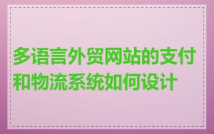 多语言外贸网站的支付和物流系统如何设计