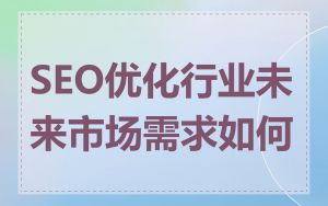 SEO优化行业未来市场需求如何