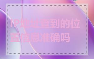 IP地址查到的位置信息准确吗