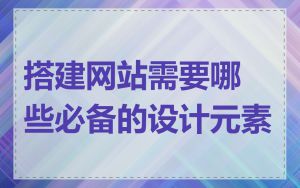 搭建网站需要哪些必备的设计元素