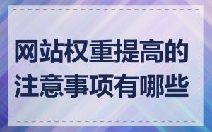 网站权重提高的注意事项有哪些