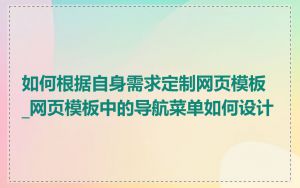 如何根据自身需求定制网页模板_网页模板中的导航菜单如何设计