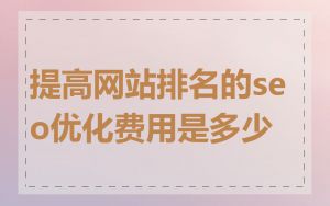 提高网站排名的seo优化费用是多少