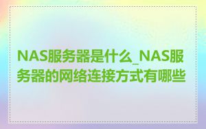NAS服务器是什么_NAS服务器的网络连接方式有哪些