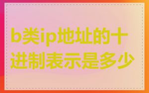 b类ip地址的十进制表示是多少